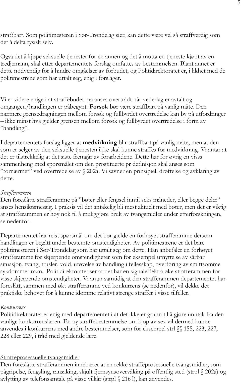 Blant annet er dette nødvendig for å hindre omgåelser av forbudet, og Politidirektoratet er, i likhet med de politimestrene som har uttalt seg, enig i forslaget.