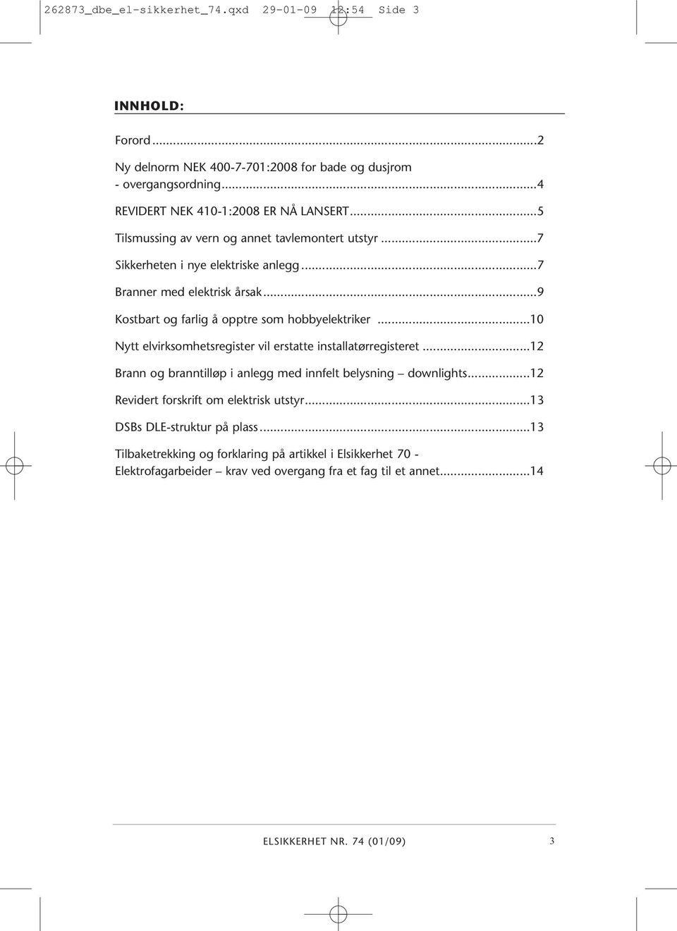 ..10 Nytt elvirksomhetsregister vil erstatte installatørregisteret...12 Brann og branntilløp i anlegg med innfelt belysning downlights...12 Revidert forskrift om elektrisk utstyr.