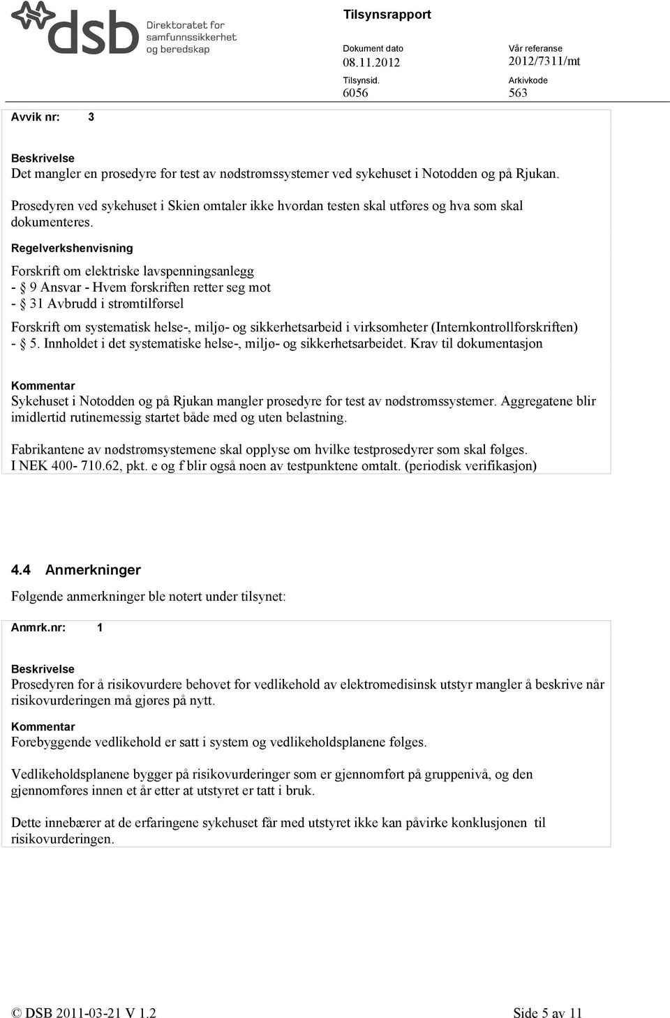 Regelverkshenvisning Forskrift om elektriske lavspenningsanlegg - 9 Ansvar - Hvem forskriften retter seg mot - 31 Avbrudd i strømtilførsel Forskrift om systematisk helse-, miljø- og sikkerhetsarbeid