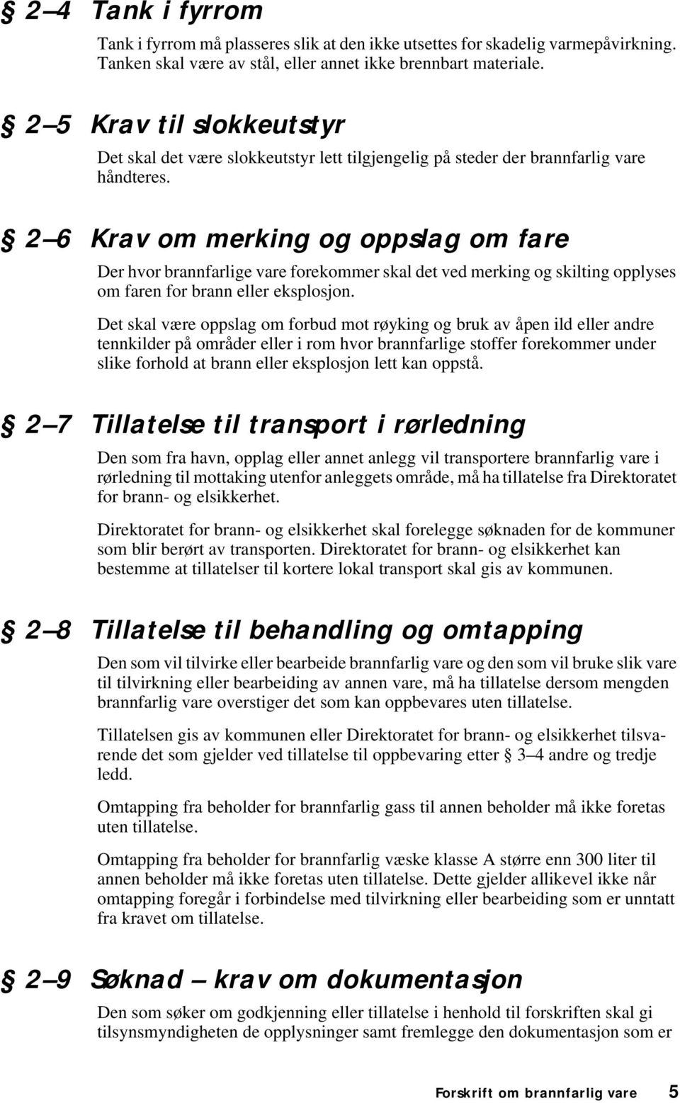 2 6 Krav om merking og oppslag om fare Der hvor brannfarlige vare forekommer skal det ved merking og skilting opplyses om faren for brann eller eksplosjon.