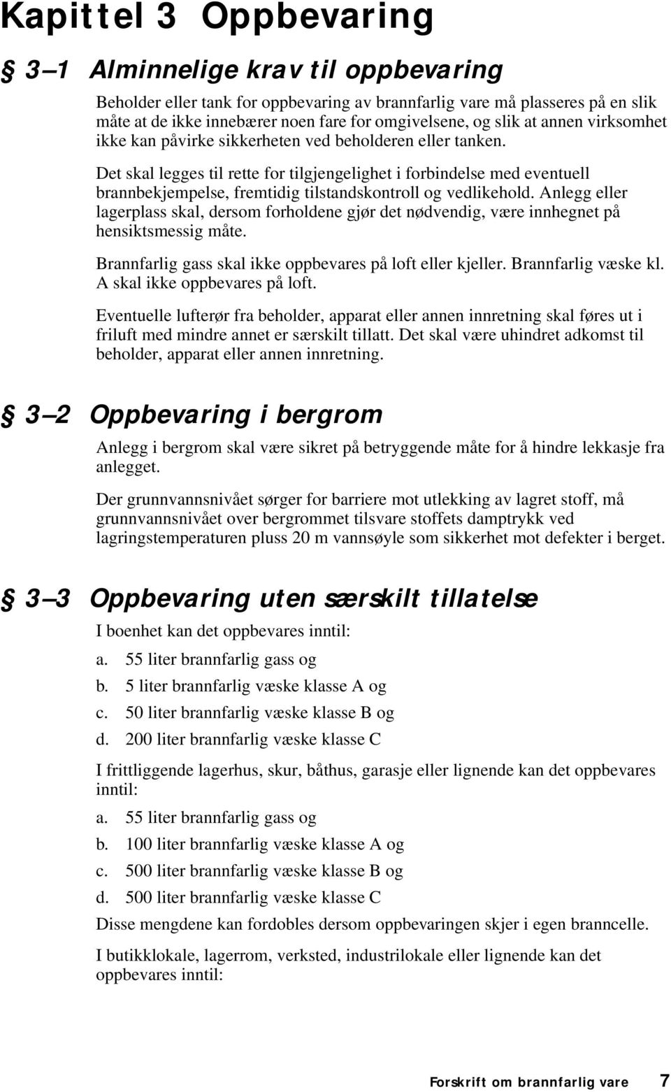 Det skal legges til rette for tilgjengelighet i forbindelse med eventuell brannbekjempelse, fremtidig tilstandskontroll og vedlikehold.