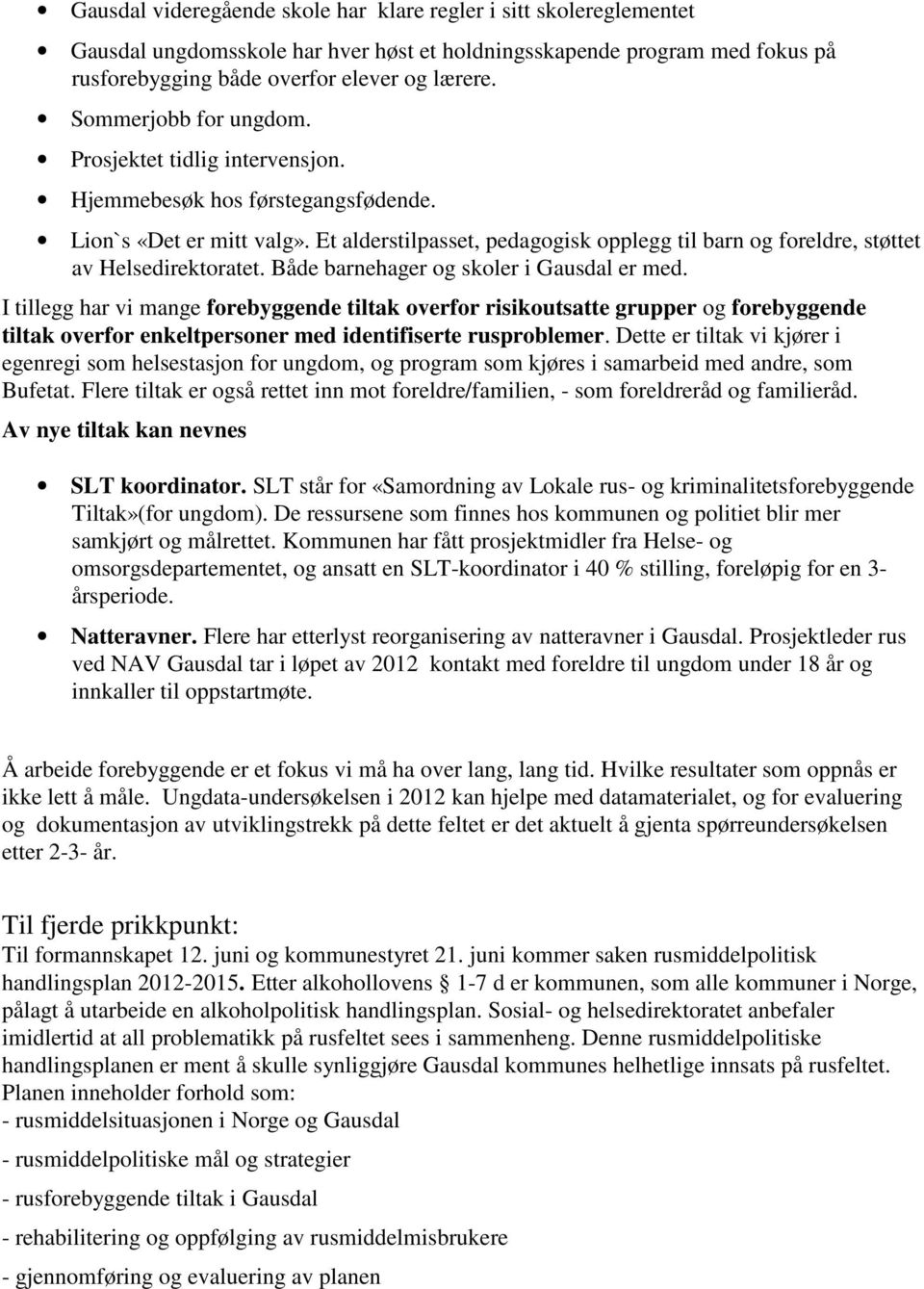 Et alderstilpasset, pedagogisk opplegg til barn og foreldre, støttet av Helsedirektoratet. Både barnehager og skoler i Gausdal er med.