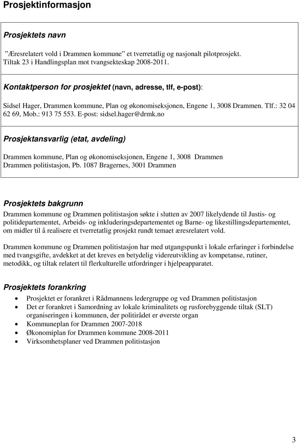 hager@drmk.no Prosjektansvarlig (etat, avdeling) Drammen kommune, Plan og økonomiseksjonen, Engene 1, 3008 Drammen Drammen politistasjon, Pb.