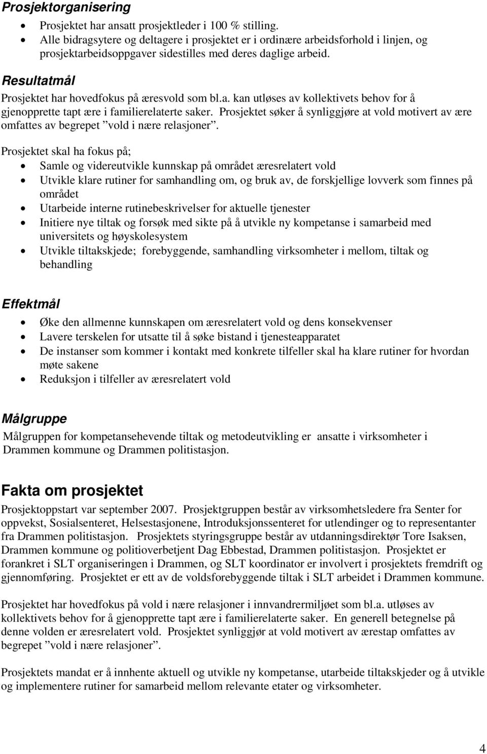 Resultatmål Prosjektet har hovedfokus på æresvold som bl.a. kan utløses av kollektivets behov for å gjenopprette tapt ære i familierelaterte saker.