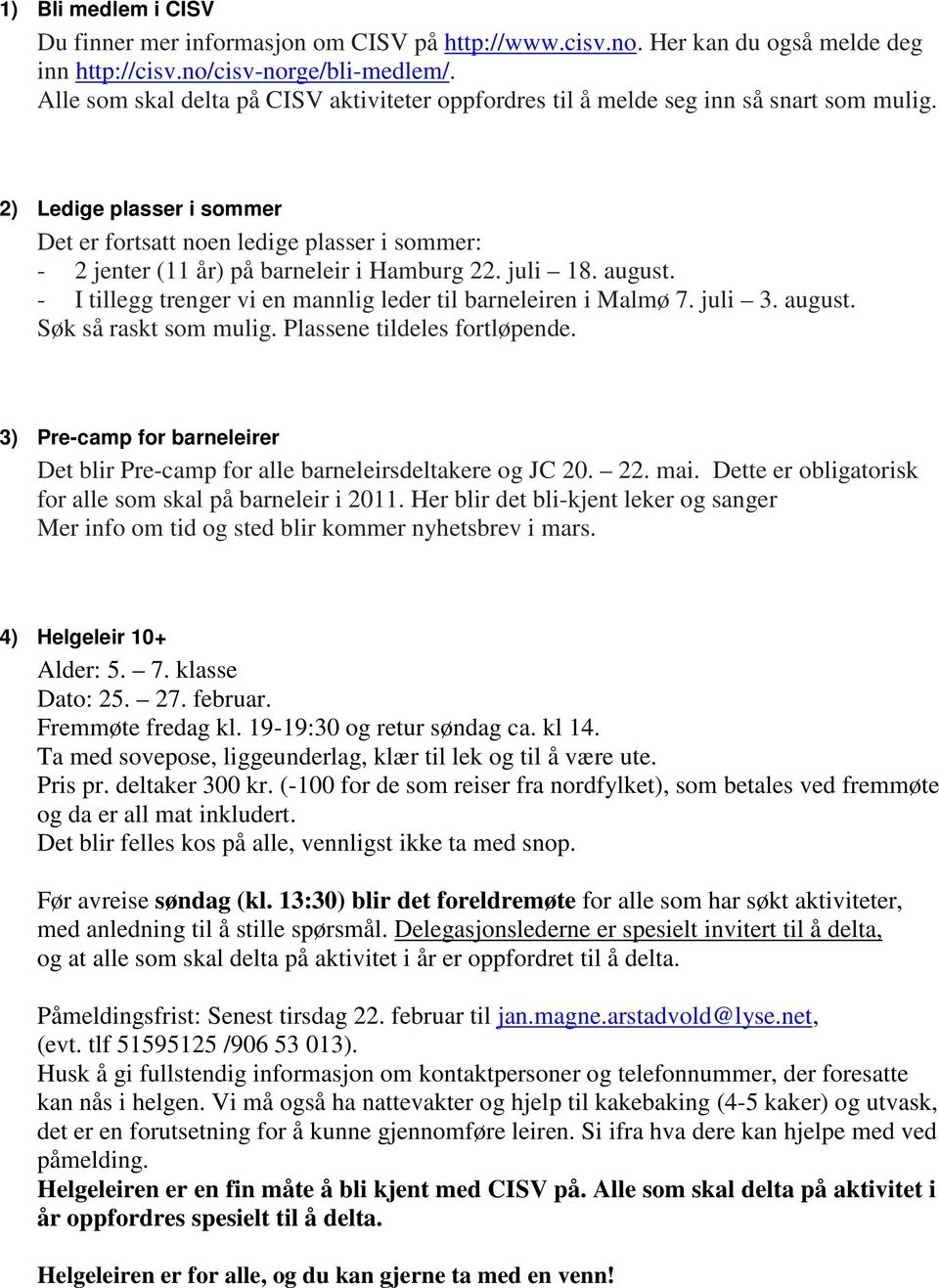 2) Ledige plasser i sommer Det er fortsatt noen ledige plasser i sommer: - 2 jenter (11 år) på barneleir i Hamburg 22. juli 18. august.