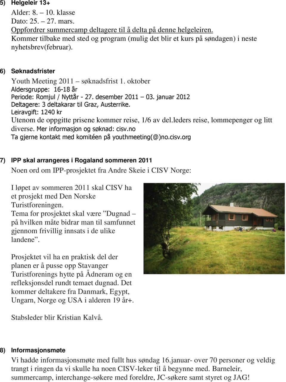 oktober Aldersgruppe: 16-18 år Periode: Romjul / Nyttår - 27. desember 2011 03. januar 2012 Deltagere: 3 deltakarar til Graz, Austerrike.