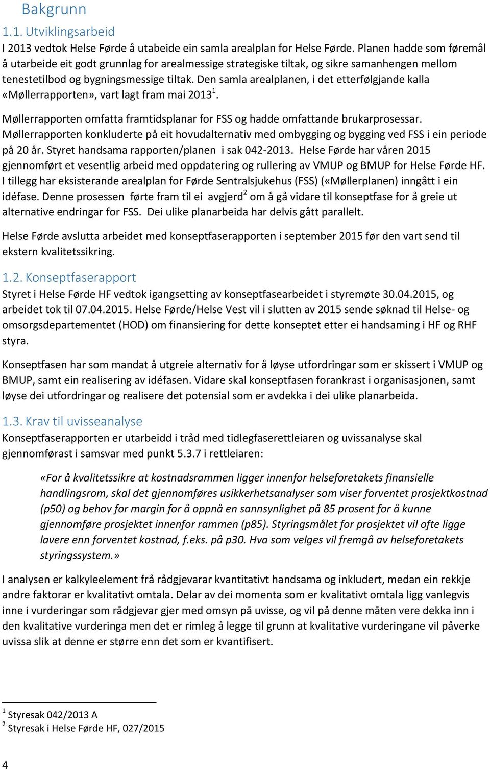Den samla arealplanen, i det etterfølgjande kalla «Møllerrapporten», vart lagt fram mai 2013 1. Møllerrapporten omfatta framtidsplanar for FSS og hadde omfattande brukarprosessar.