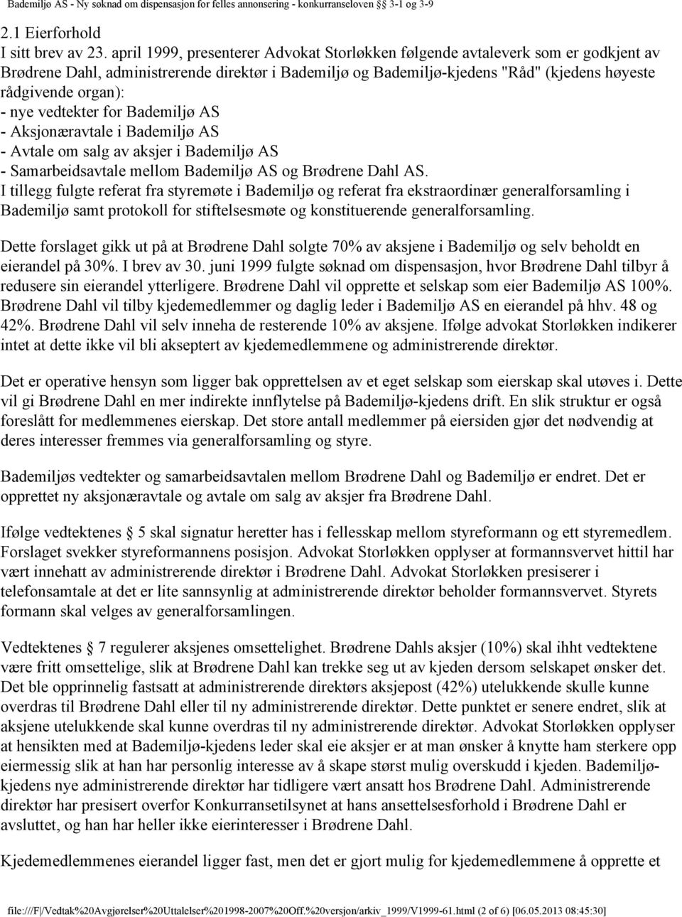 nye vedtekter for Bademiljø AS - Aksjonæravtale i Bademiljø AS - Avtale om salg av aksjer i Bademiljø AS - Samarbeidsavtale mellom Bademiljø AS og Brødrene Dahl AS.