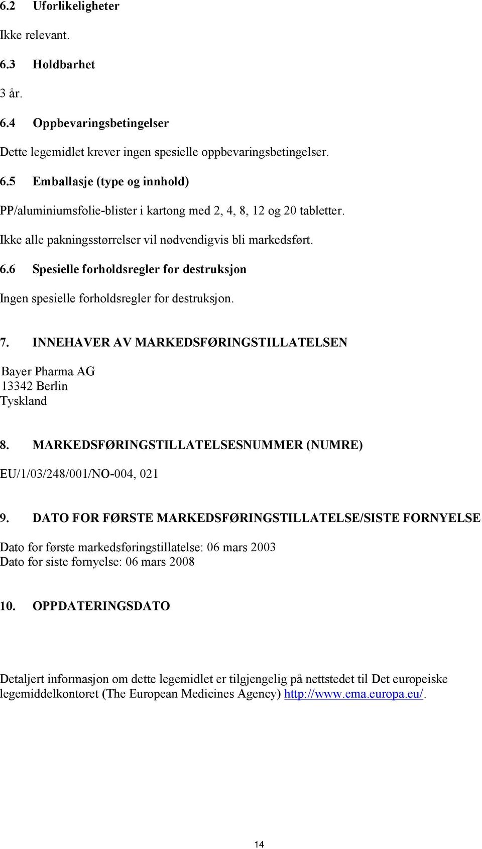 INNEHAVER AV MARKEDSFØRINGSTILLATELSEN Bayer Pharma AG 13342 Berlin Tyskland 8. MARKEDSFØRINGSTILLATELSESNUMMER (NUMRE) EU/1/03/248/001/NO-004, 021 9.