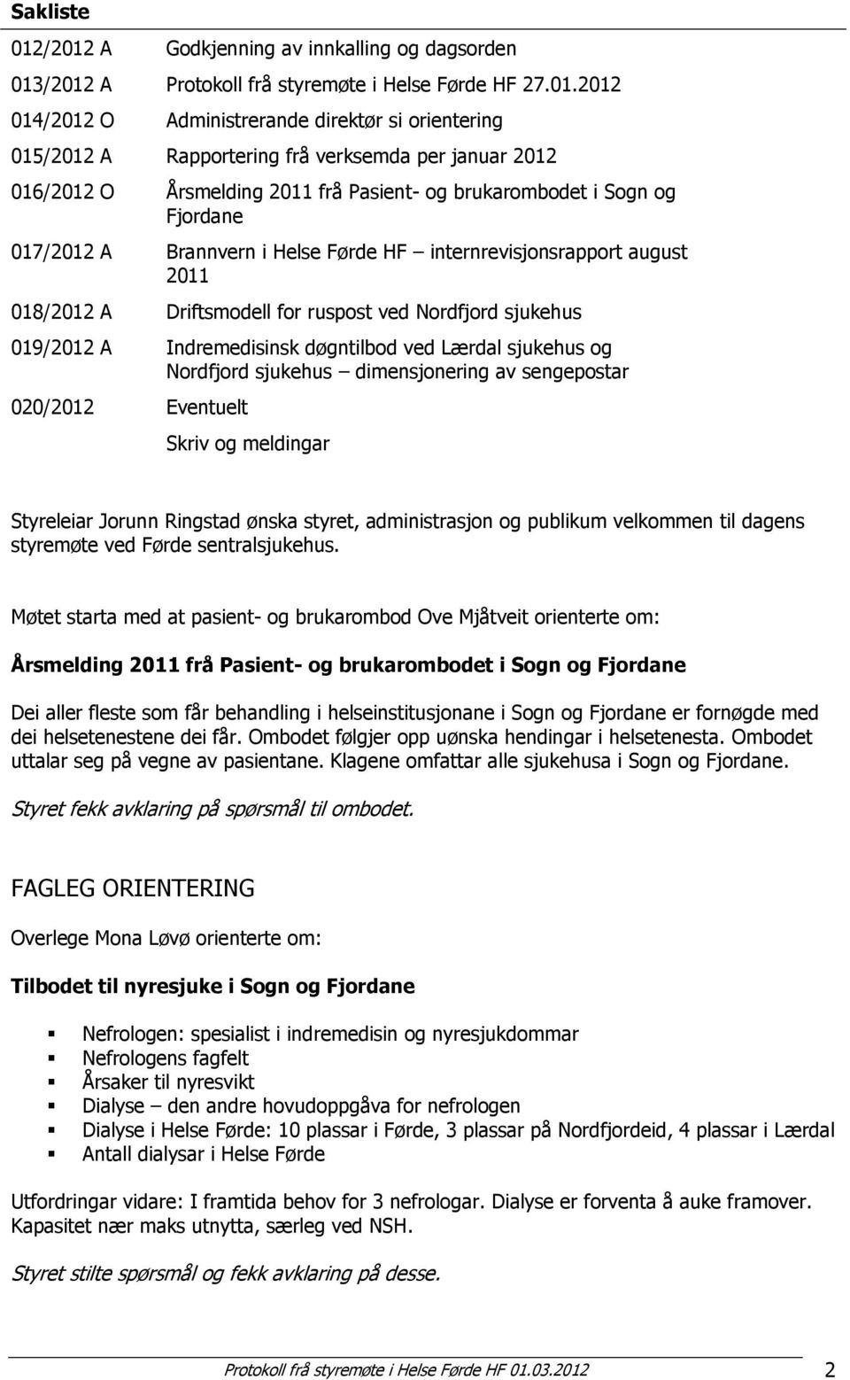 per januar 2012 016/2012 O Årsmelding 2011 frå Pasient- og brukarombodet i Sogn og Fjordane 017/2012 A Brannvern i Helse Førde HF internrevisjonsrapport august 2011 018/2012 A Driftsmodell for