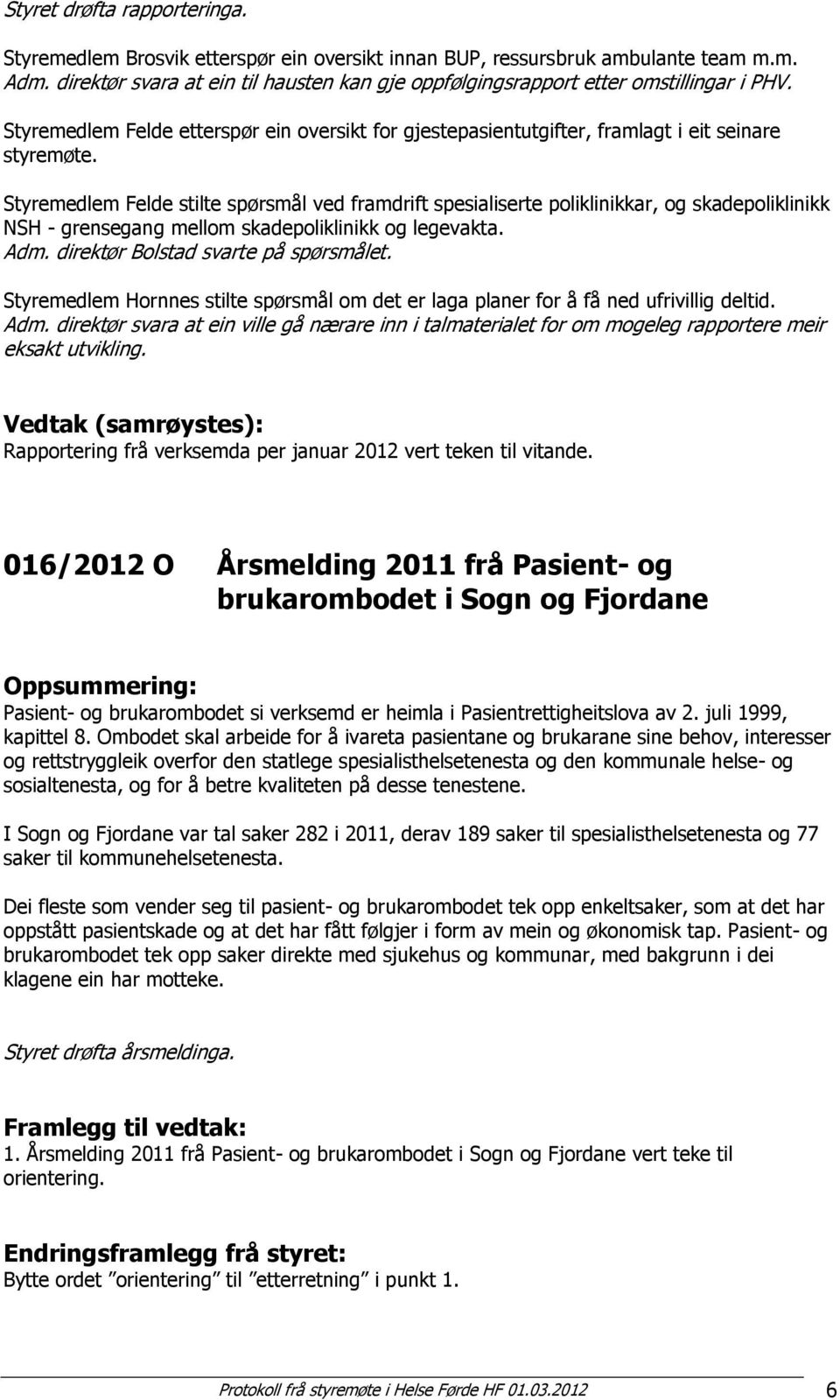 Styremedlem Felde stilte spørsmål ved framdrift spesialiserte poliklinikkar, og skadepoliklinikk NSH - grensegang mellom skadepoliklinikk og legevakta. Adm. direktør Bolstad svarte på spørsmålet.