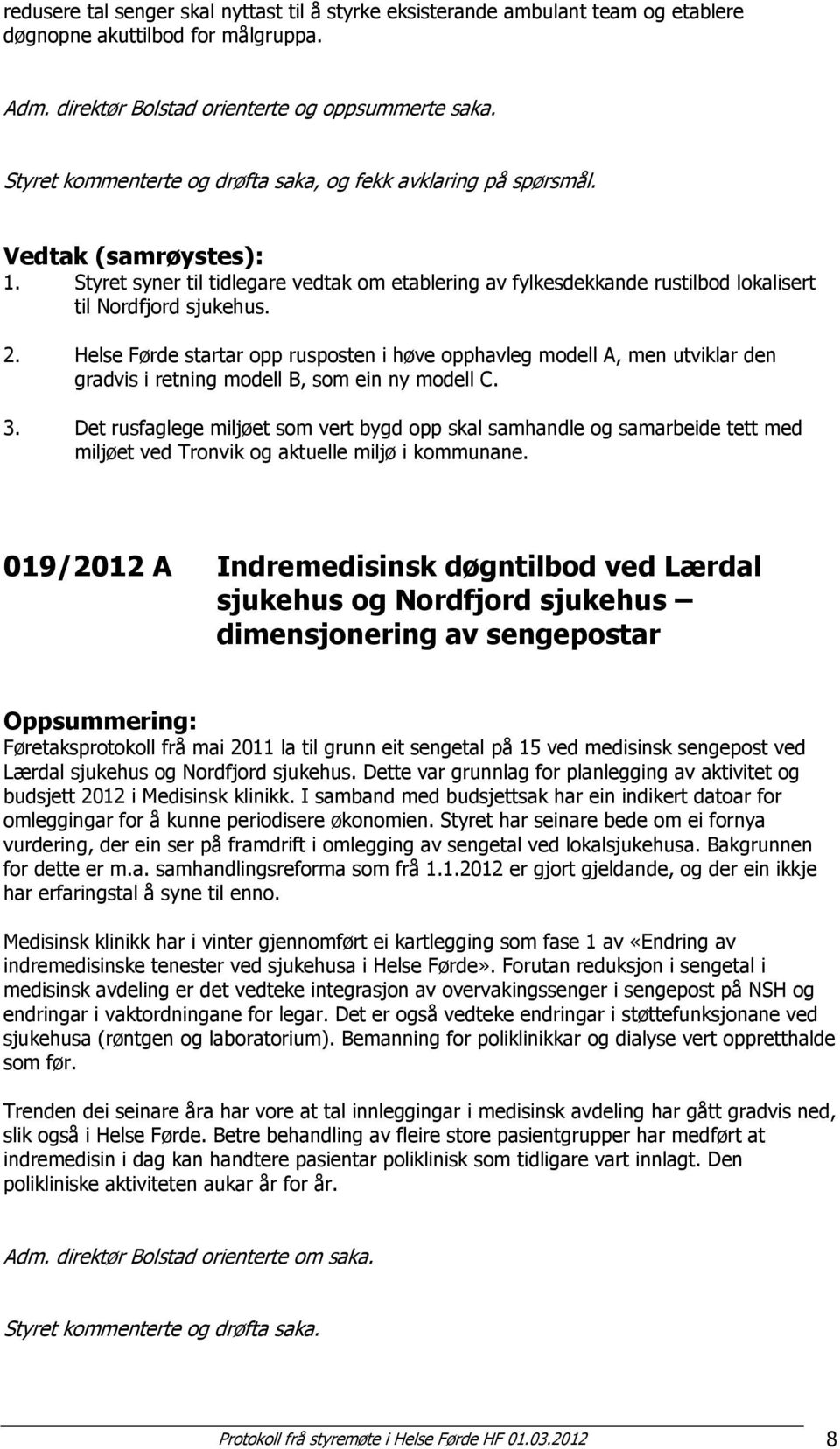 Helse Førde startar opp rusposten i høve opphavleg modell A, men utviklar den gradvis i retning modell B, som ein ny modell C. 3.