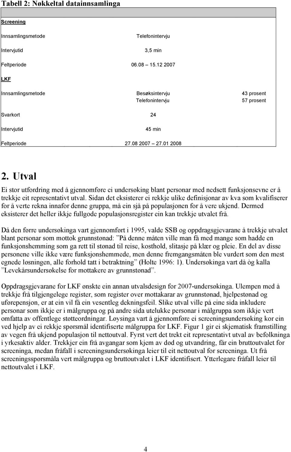 Utval Ei stor utfordring med å gjennomføre ei undersøking blant personar med nedsett funksjonsevne er å trekkje eit representativt utval.