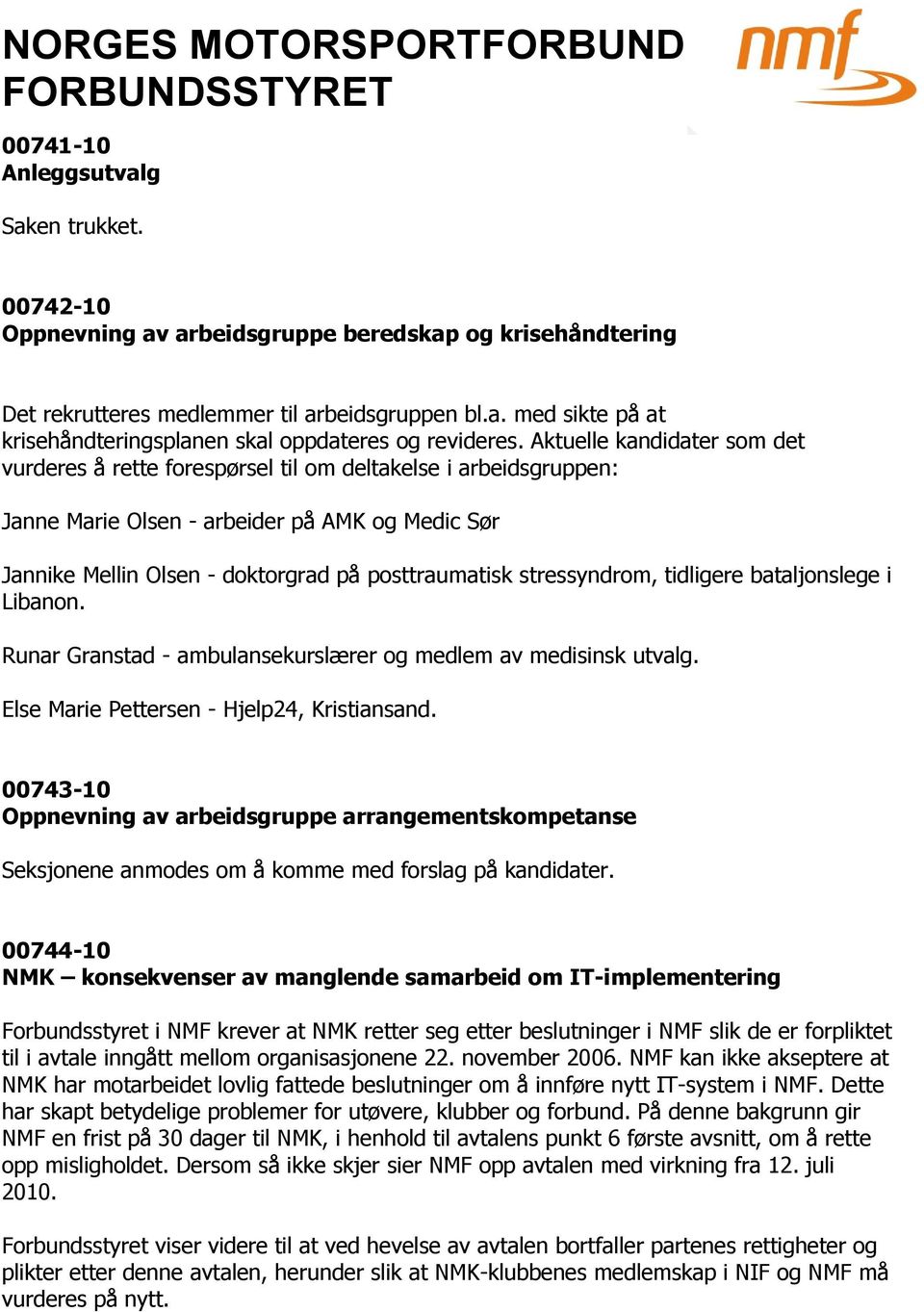 stressyndrom, tidligere bataljonslege i Libanon. Runar Granstad - ambulansekurslærer og medlem av medisinsk utvalg. Else Marie Pettersen - Hjelp24, Kristiansand.