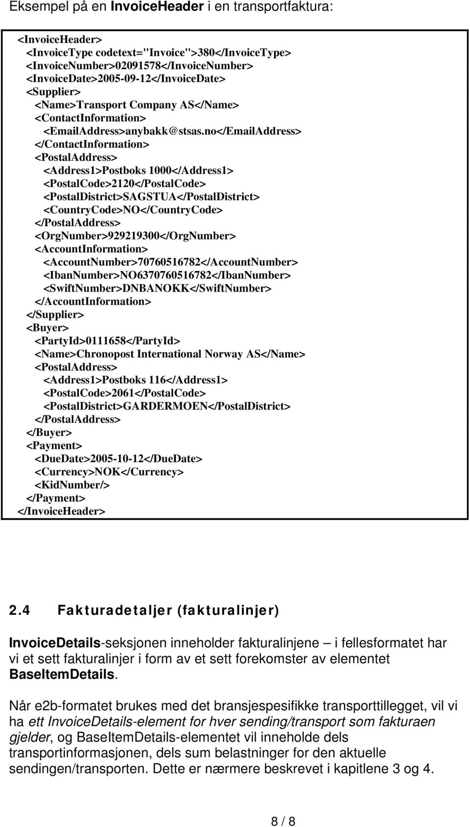 no</EmailAddress> </ContactInformation> <PostalAddress> <Address1>Postboks 1000</Address1> <PostalCode>2120</PostalCode> <PostalDistrict>SAGSTUA</PostalDistrict> <CountryCode>NO</CountryCode>