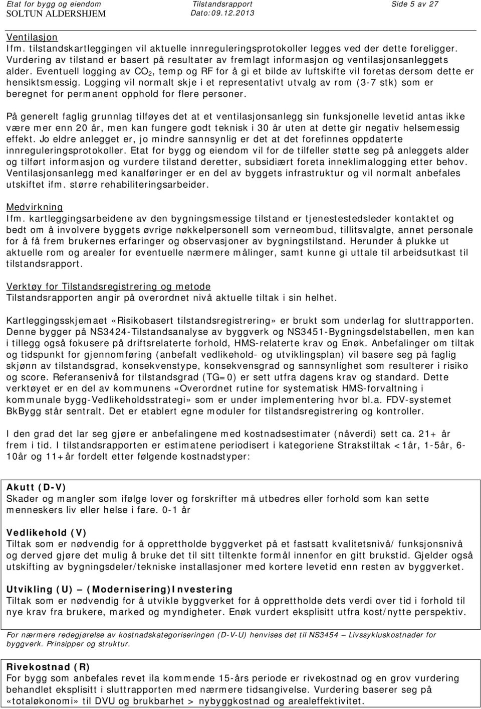 Eventuell logging av CO 2, temp og RF for å gi et bilde av luftskifte vil foretas dersom dette er hensiktsmessig.