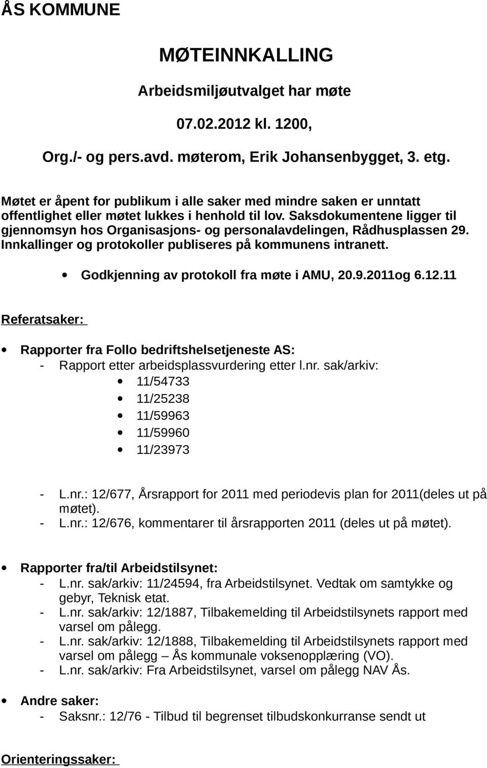 Saksdokumentene ligger til gjennomsyn hos Organisasjons- og personalavdelingen, Rådhusplassen 29. Innkallinger og protokoller publiseres på kommunens intranett.