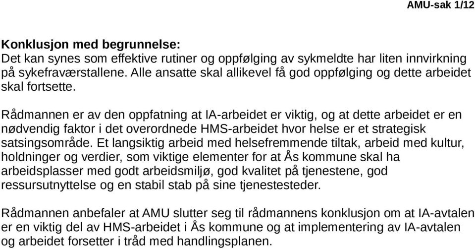 Rådmannen er av den oppfatning at IA-arbeidet er viktig, og at dette arbeidet er en nødvendig faktor i det overordnede HMS-arbeidet hvor helse er et strategisk satsingsområde.