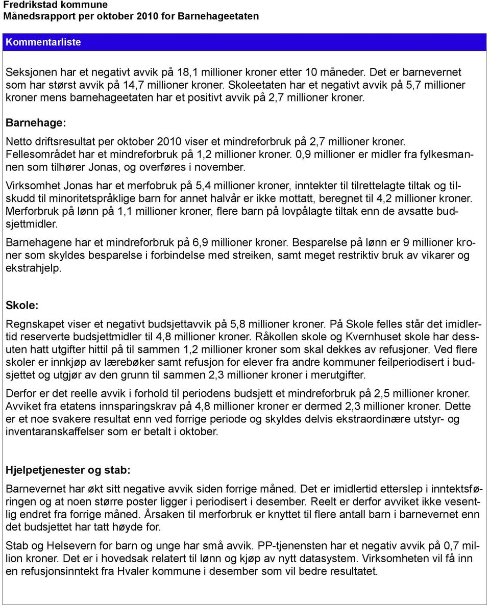 Barnehage: Netto driftsresultat per oktober 2010 viser et mindreforbruk på 2,7 millioner kroner. Fellesområdet har et mindreforbruk på 1,2 millioner kroner.