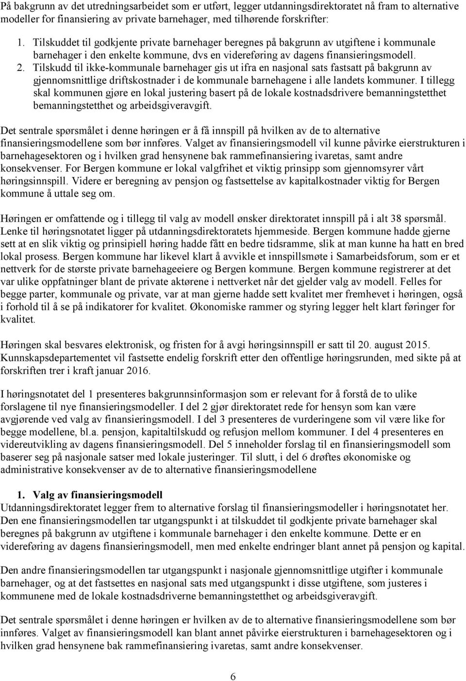 Tilskudd til ikke-kommunale barnehager gis ut ifra en nasjonal sats fastsatt på bakgrunn av gjennomsnittlige driftskostnader i de kommunale barnehagene i alle landets kommuner.