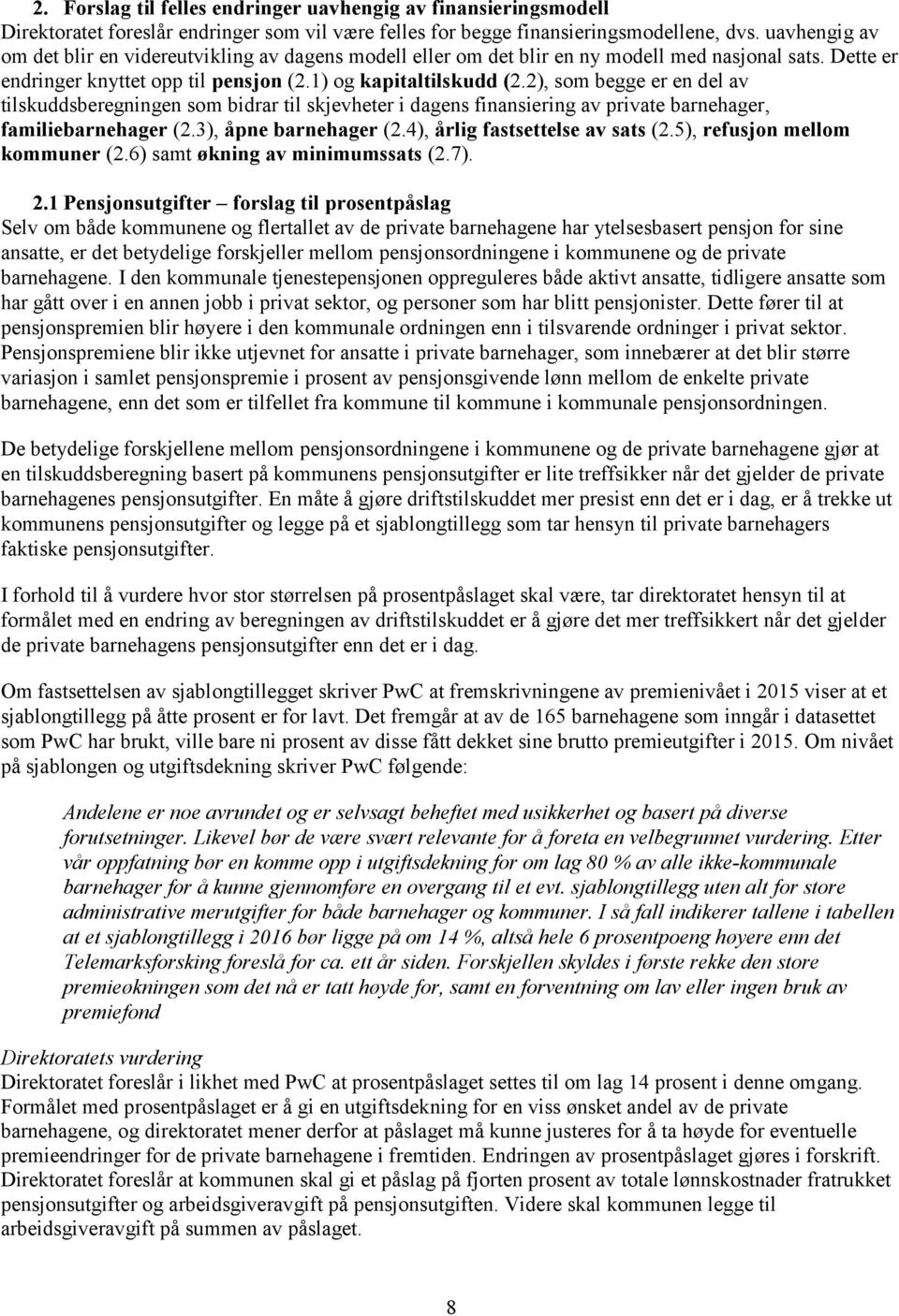 2), som begge er en del av tilskuddsberegningen som bidrar til skjevheter i dagens finansiering av private barnehager, familiebarnehager (2.3), åpne barnehager (2.4), årlig fastsettelse av sats (2.