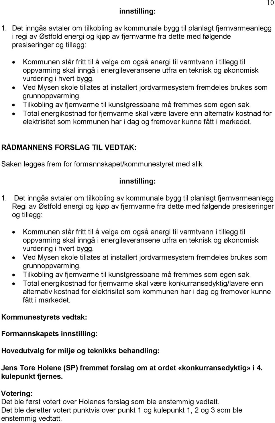 Ved Mysen skole tillates at installert jordvarmesystem fremdeles brukes som grunnoppvarming. Tilkobling av fjernvarme til kunstgressbane må fremmes som egen sak.