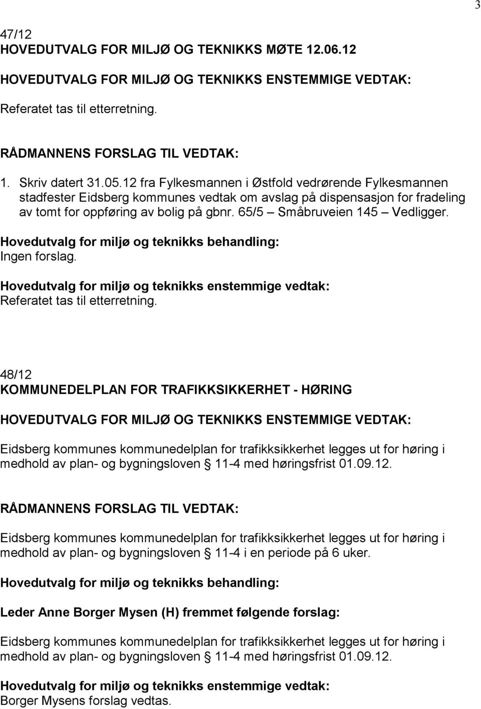 65/5 Småbruveien 145 Vedligger. Ingen forslag. Hovedutvalg for miljø og teknikks enstemmige vedtak: Referatet tas til etterretning.