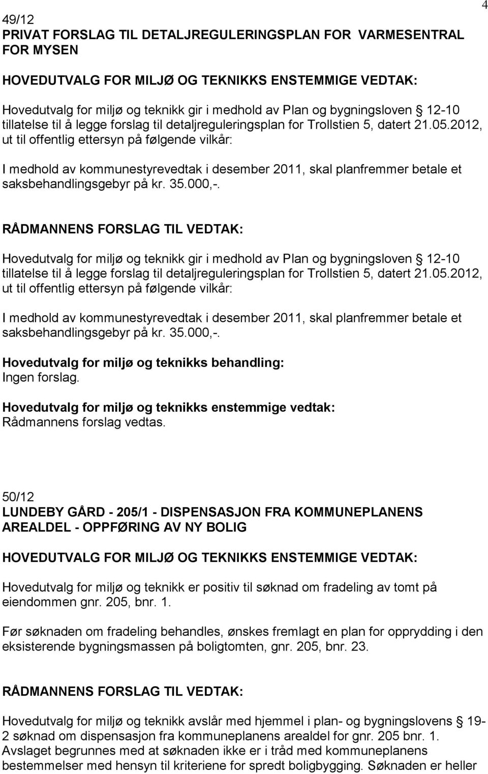 2012, ut til offentlig ettersyn på følgende vilkår: I medhold av kommunestyrevedtak i desember 2011, skal planfremmer betale et saksbehandlingsgebyr på kr. 35.000,-.