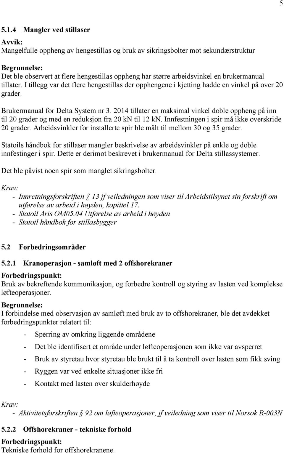 brukermanual tillater. I tillegg var det flere hengestillas der opphengene i kjetting hadde en vinkel på over 20 grader. Brukermanual for Delta System nr 3.