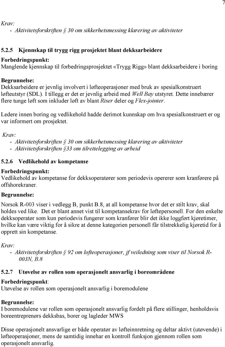 løfteoperasjoner med bruk av spesialkonstruert løfteutstyr (SDL). I tillegg er det er jevnlig arbeid med Well Bay utstyret.