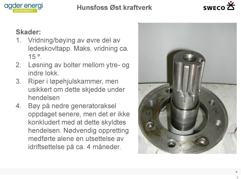 Riper i løpehjulskammer, men usikkert om dette skjedde under hendelsen 4.