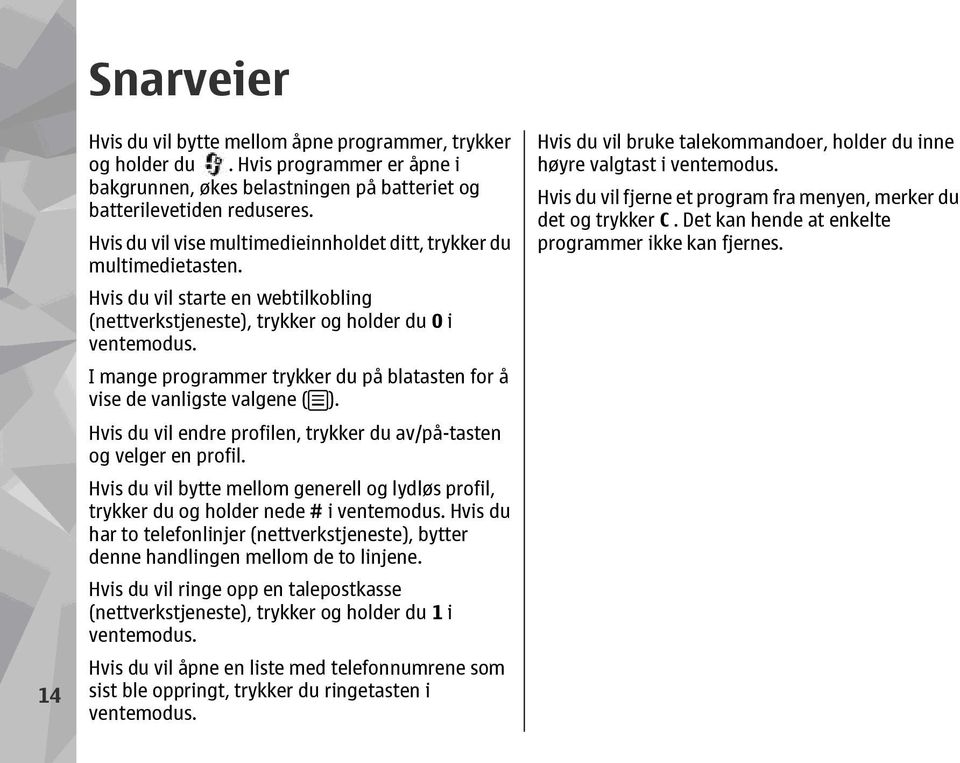 I mange programmer trykker du på blatasten for å vise de vanligste valgene ( ). Hvis du vil endre profilen, trykker du av/på-tasten og velger en profil.