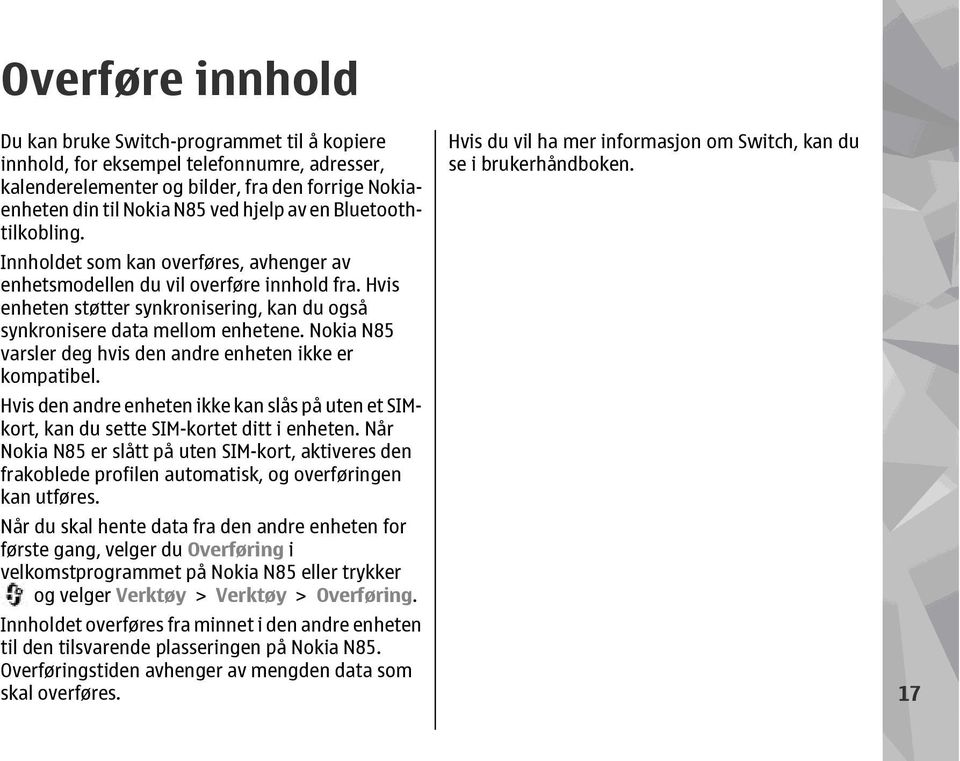 Nokia N85 varsler deg hvis den andre enheten ikke er kompatibel. Hvis den andre enheten ikke kan slås på uten et SIMkort, kan du sette SIM-kortet ditt i enheten.