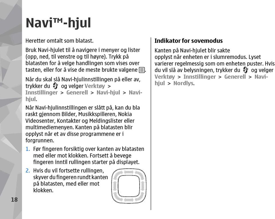 Når du skal slå Navi-hjulinnstillingen på eller av, trykker du og velger Verktøy > Innstillinger > Generell > Navi-hjul > Navihjul.