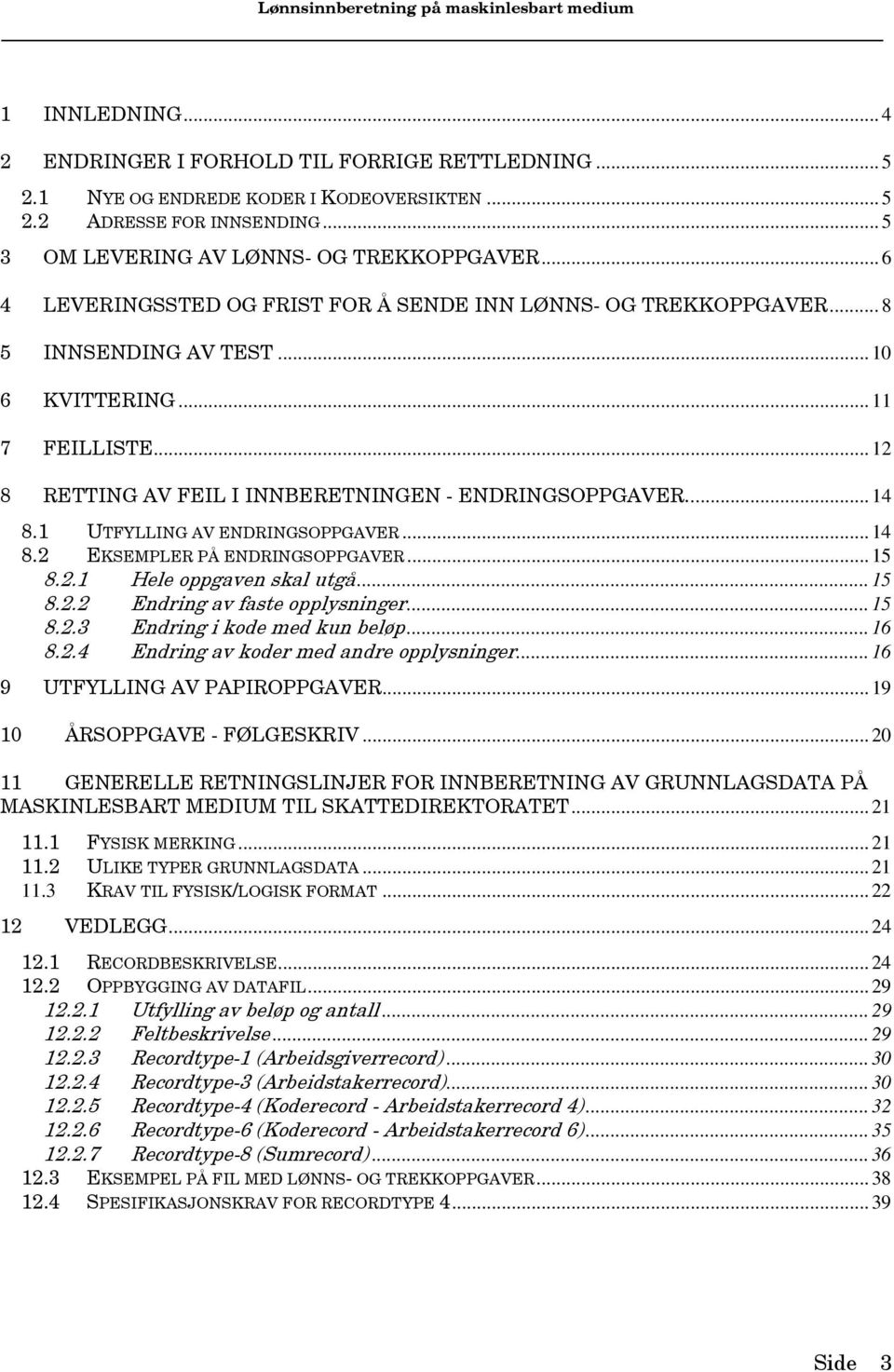 UTFYLLING AV ENDRINGSOPPGAVER...4 8.2 EKSEMPLER PÅ ENDRINGSOPPGAVER...5 8.2. Hele oppgaven skal utgå...5 8.2.2 Endring av faste opplysninger...5 8.2.3 Endring i kode med kun beløp...6 8.2.4 Endring av koder med andre opplysninger.