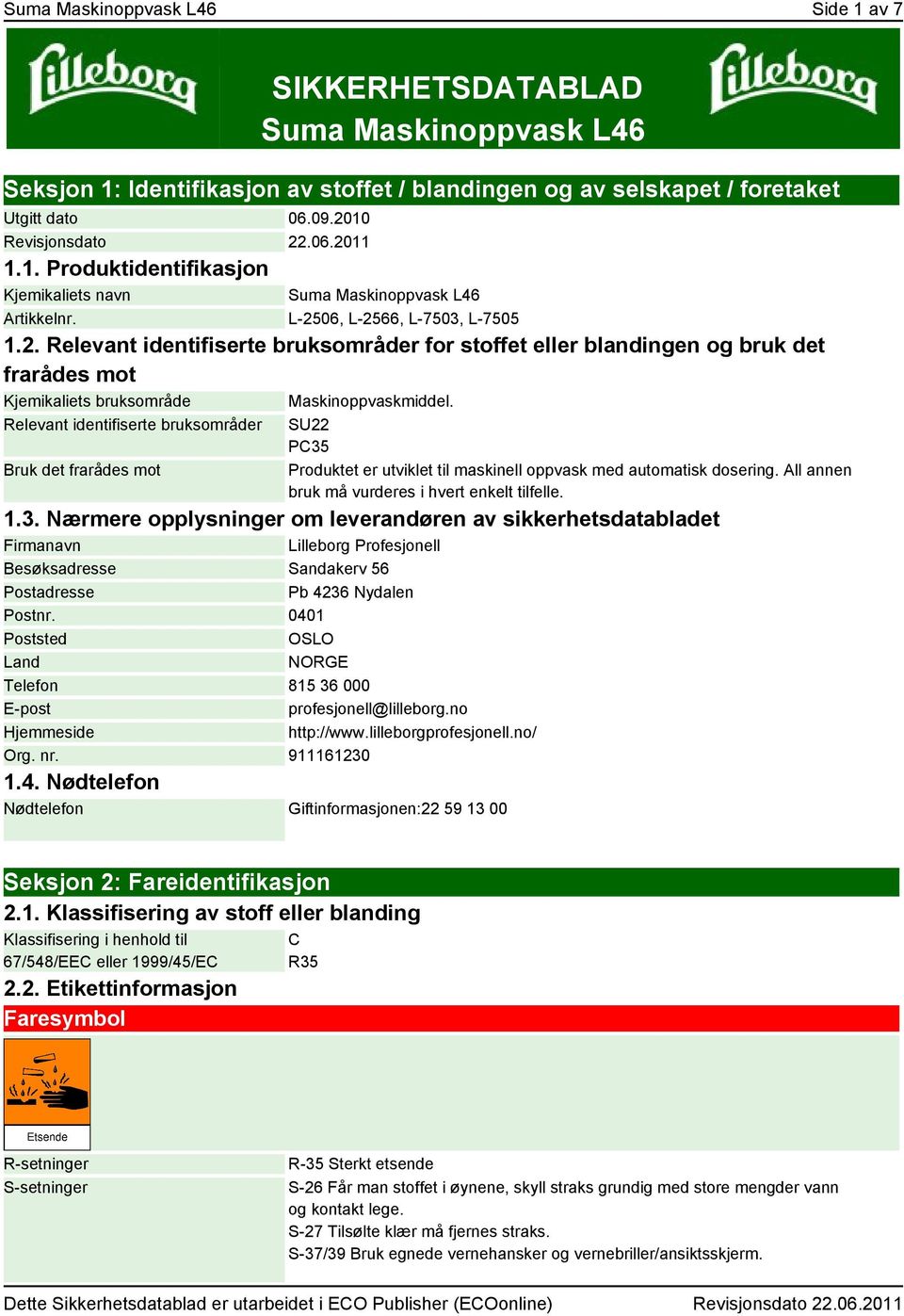 06, L-2566, L-7503, L-7505 1.2. Relevant identifiserte bruksområder for stoffet eller blandingen og bruk det frarådes mot Kjemikaliets bruksområde Maskinoppvaskmiddel.