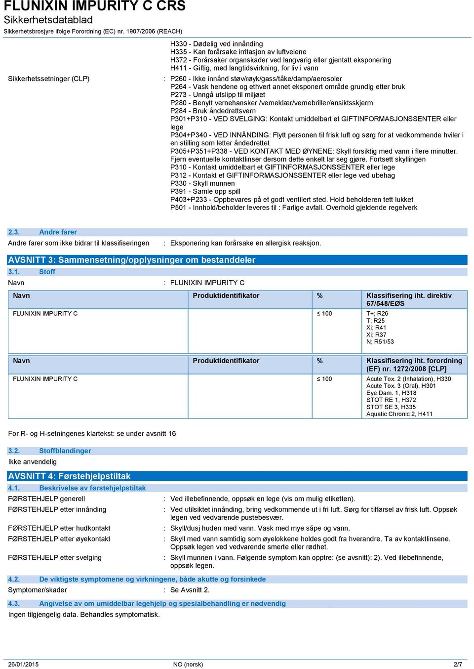 - Benytt vernehansker /verneklær/vernebriller/ansiktsskjerm P284 - Bruk åndedrettsvern P301+P310 - VED SVELGING: Kontakt umiddelbart et GIFTINFORMASJONSSENTER eller lege P304+P340 - VED INNÅNDING: