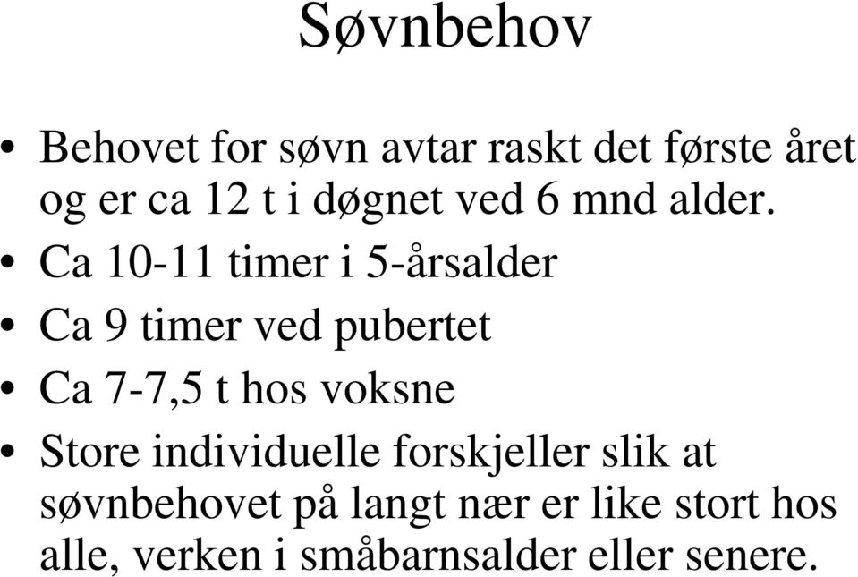 Ca 10-11 timer i 5-årsalder Ca 9 timer ved pubertet Ca 7-7,5 t hos voksne