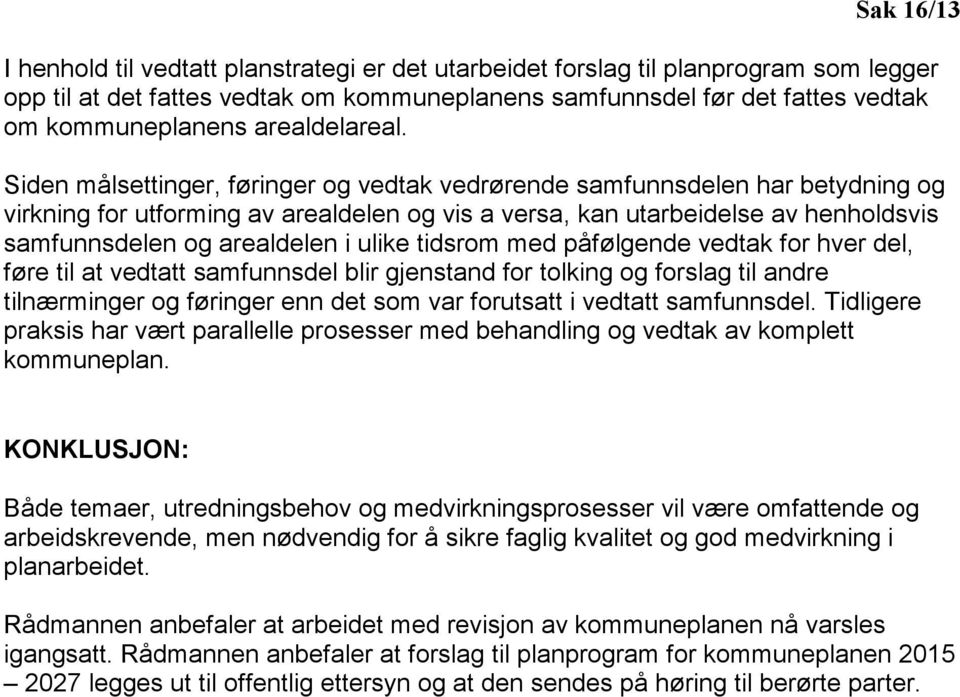 Siden målsettinger, føringer og vedtak vedrørende samfunnsdelen har betydning og virkning for utforming av arealdelen og vis a versa, kan utarbeidelse av henholdsvis samfunnsdelen og arealdelen i