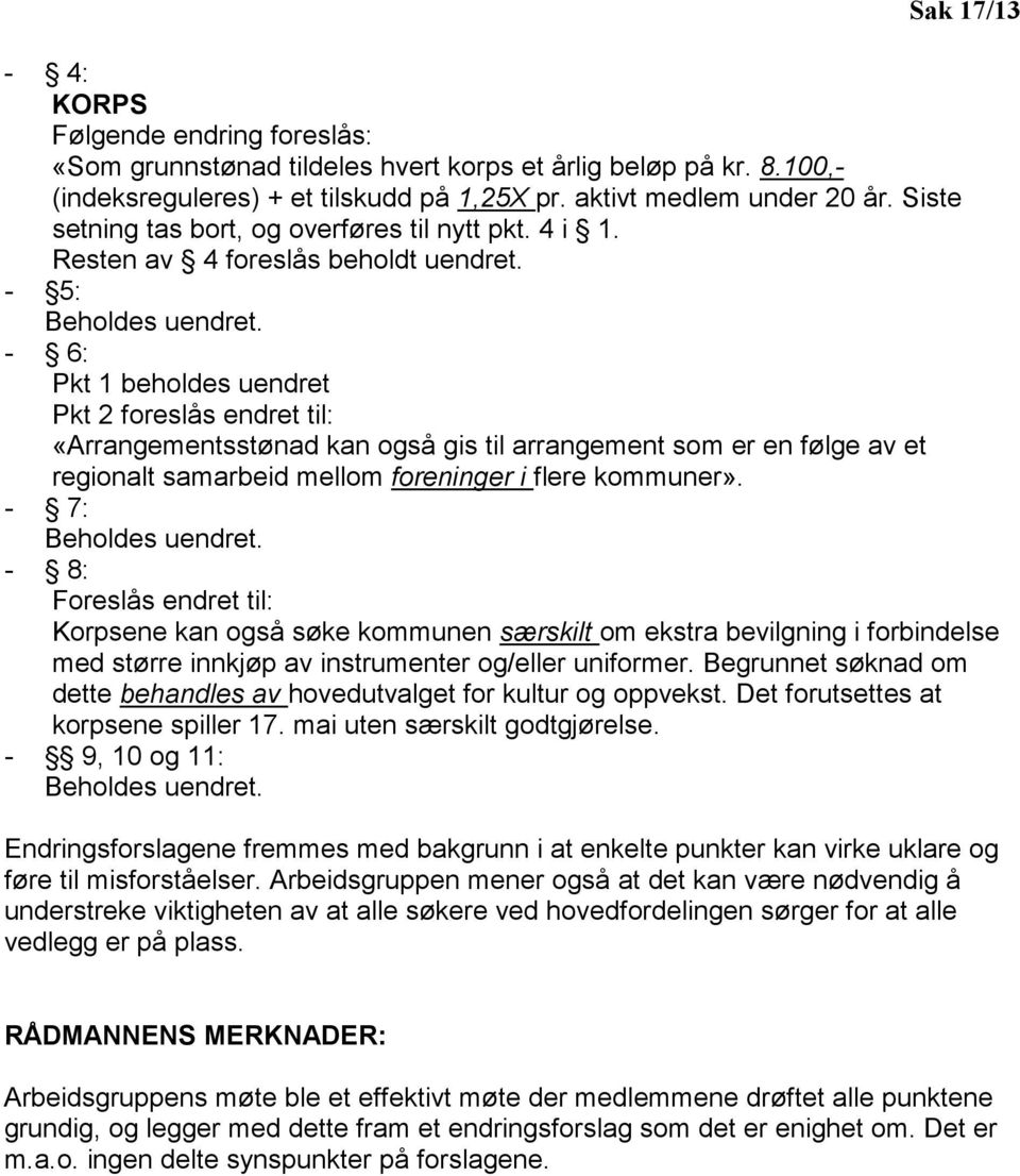 - 6: Pkt 1 beholdes uendret Pkt 2 foreslås endret til: «Arrangementsstønad kan også gis til arrangement som er en følge av et regionalt samarbeid mellom foreninger i flere kommuner».