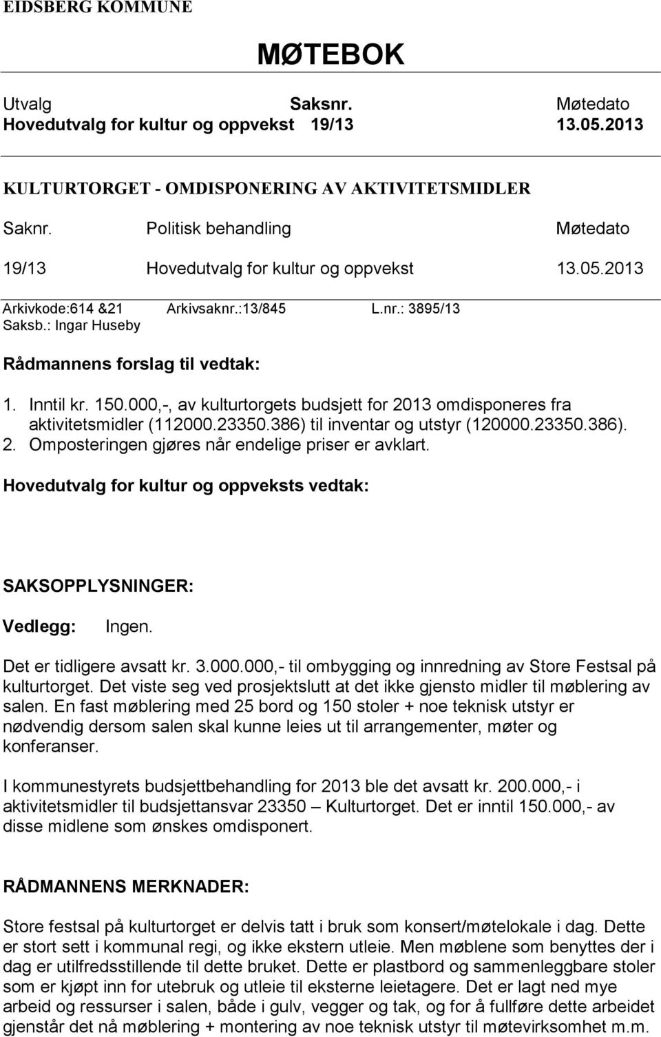 150.000,-, av kulturtorgets budsjett for 2013 omdisponeres fra aktivitetsmidler (112000.23350.386) til inventar og utstyr (120000.23350.386). 2. Omposteringen gjøres når endelige priser er avklart.