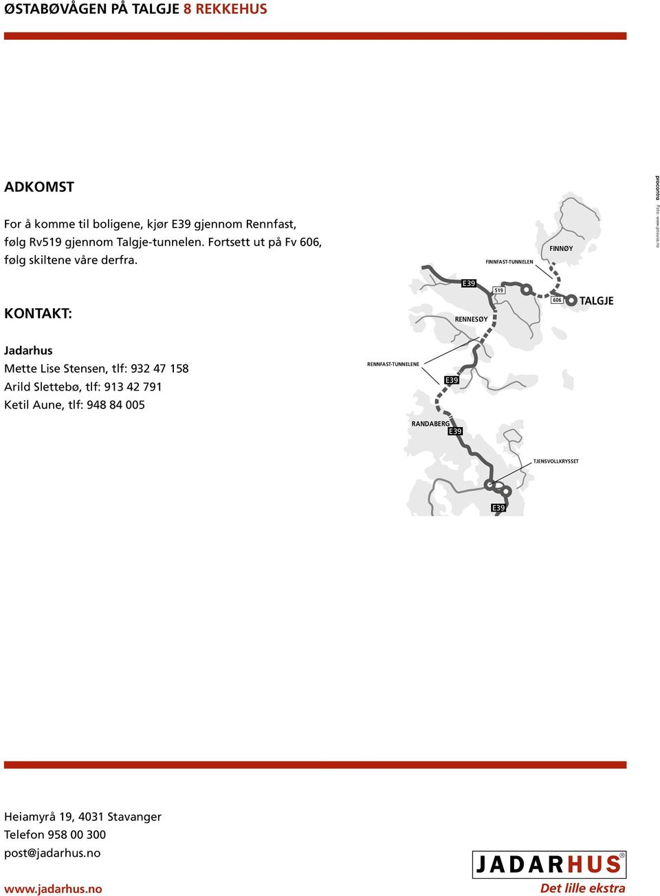 no Kontakt: E39 RENNESØY 519 606 TALGJE Jadarhus Mette Lise Stensen, tlf: 932 47 158 Arild Slettebø, tlf: 913 42 791