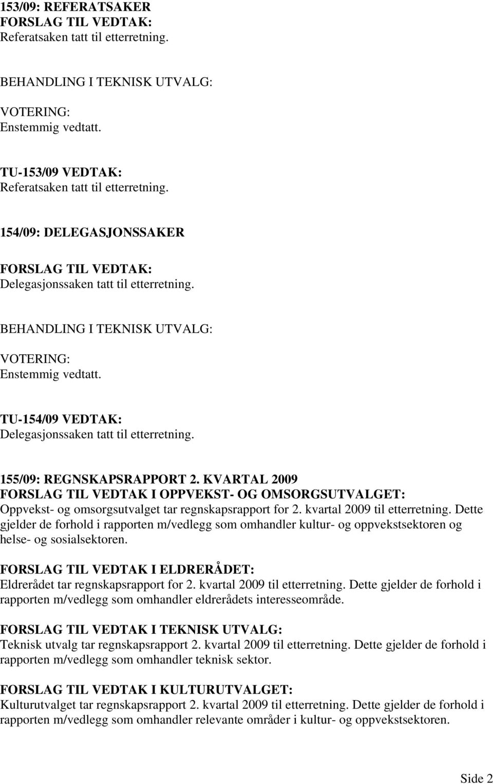 KVARTAL 2009 FORSLAG TIL VEDTAK I OPPVEKST- OG OMSORGSUTVALGET: Oppvekst- og omsorgsutvalget tar regnskapsrapport for 2. kvartal 2009 til etterretning.