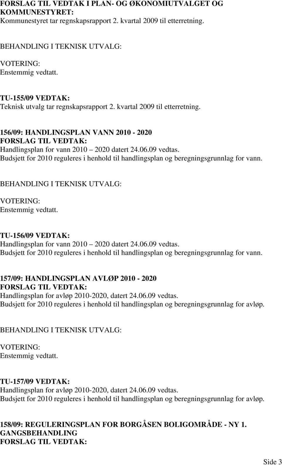 Budsjett for 2010 reguleres i henhold til handlingsplan og beregningsgrunnlag for vann. TU-156/09 VEDTAK: Handlingsplan for vann 2010 2020 datert 24.06.09 vedtas.