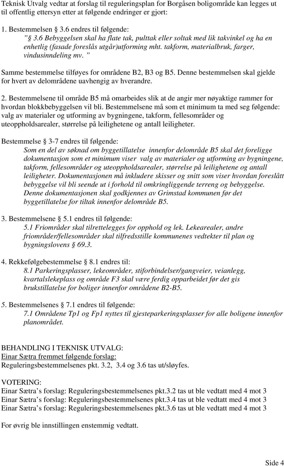 Samme bestemmelse tilføyes for områdene B2, B3 og B5. Denne bestemmelsen skal gjelde for hvert av delområdene uavhengig av hverandre. 2.