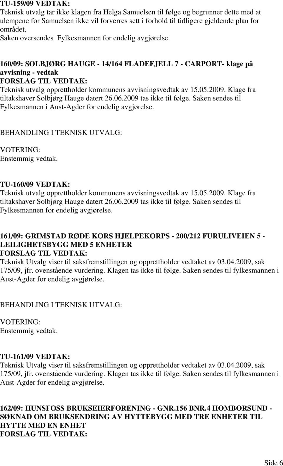 160/09: SOLBJØRG HAUGE - 14/164 FLADEFJELL 7 - CARPORT- klage på avvisning - vedtak Teknisk utvalg opprettholder kommunens avvisningsvedtak av 15.05.2009.