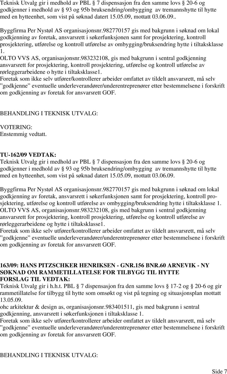 982770157 gis med bakgrunn i søknad om lokal godkjenning av foretak, ansvarsrett i søkerfunksjonen samt for prosjektering, kontroll prosjektering, utførelse og kontroll utførelse av