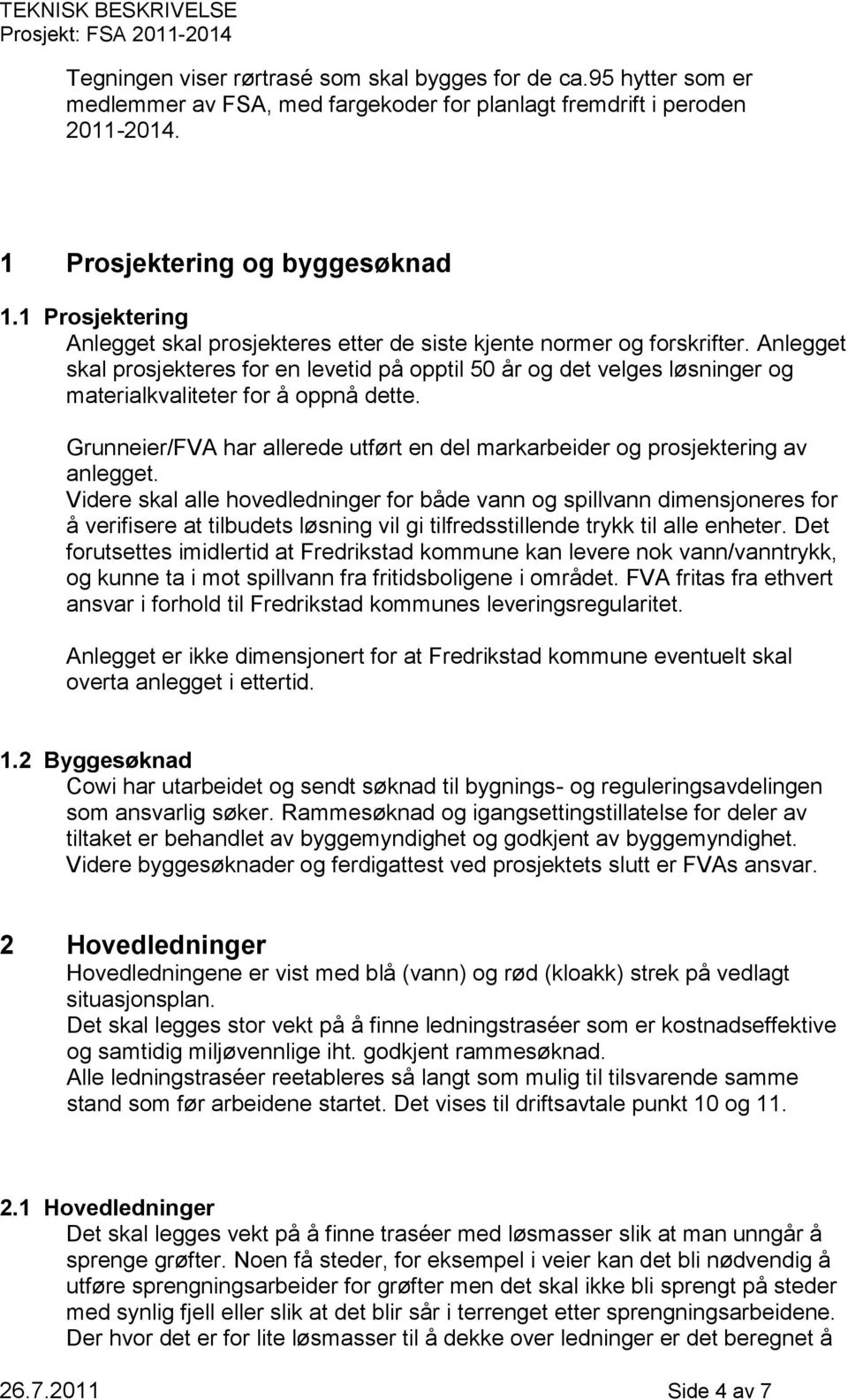 Anlegget skal prosjekteres for en levetid på opptil 50 år og det velges løsninger og materialkvaliteter for å oppnå dette.