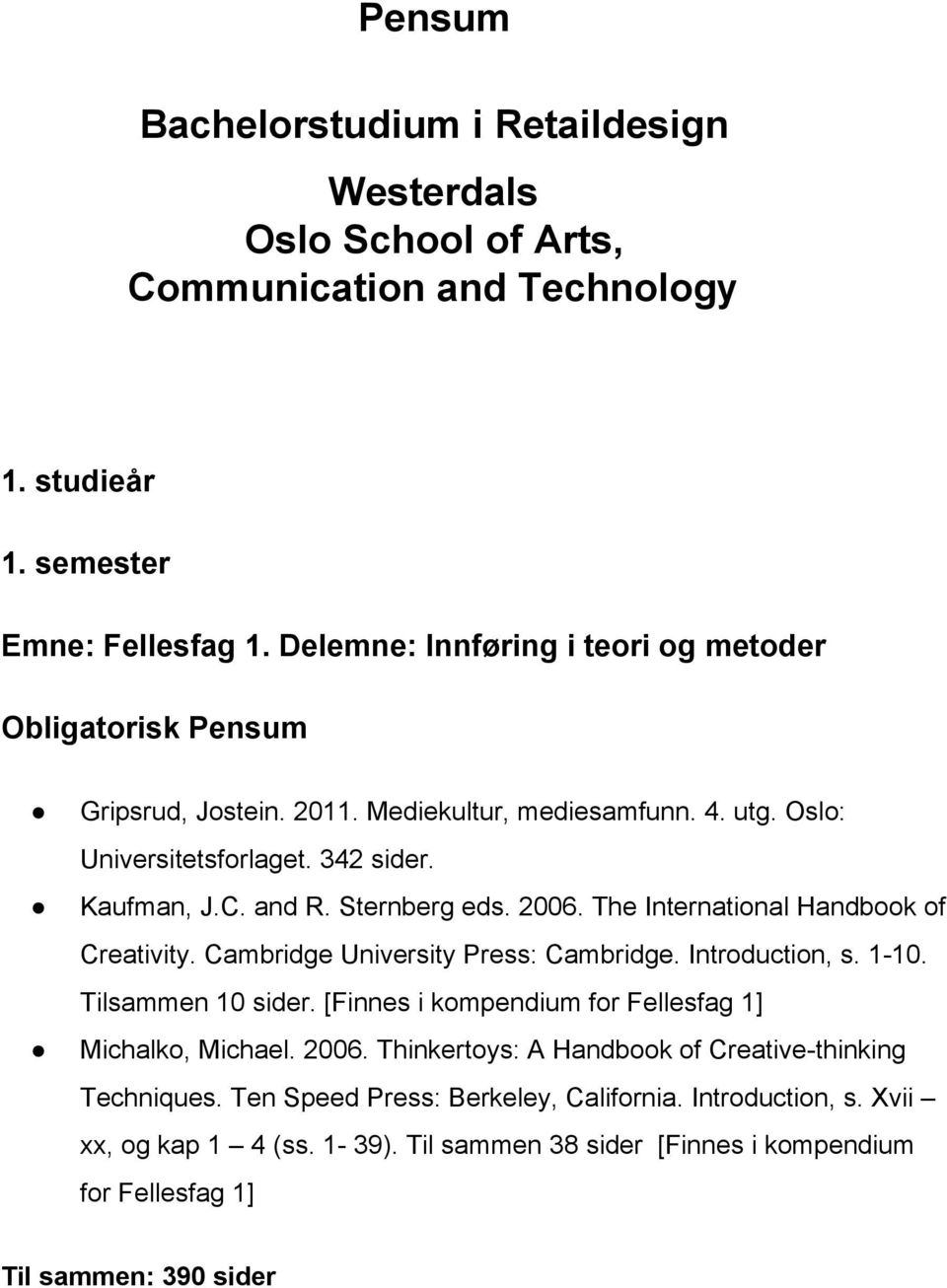 The International Handbook of Creativity. Cambridge University Press: Cambridge. Introduction, s. 1 10. Tilsammen 10 sider. [Finnes i kompendium for Fellesfag 1] Michalko, Michael.