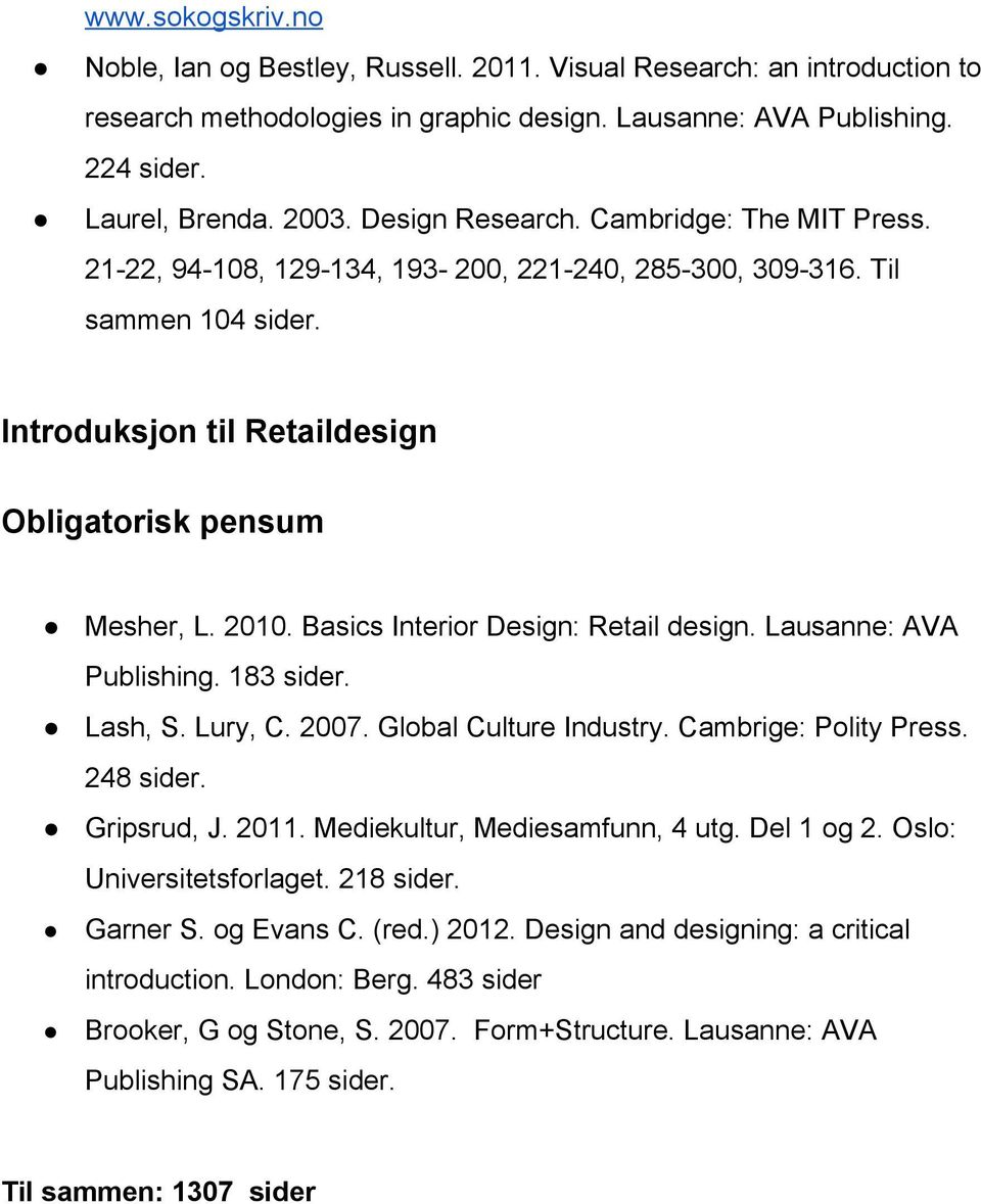 Basics Interior Design: Retail design. Lausanne: AVA Publishing. 183 sider. Lash, S. Lury, C. 2007. Global Culture Industry. Cambrige: Polity Press. 248 sider. Gripsrud, J. 2011.